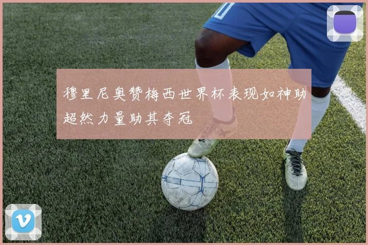 穆里尼奥赞梅西世界杯表现如神助超然力量助其夺冠