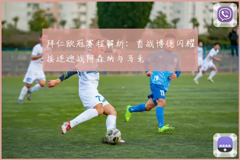 拜仁欧冠赛程解析：首战博德闪耀接连迎战阿森纳与马竞